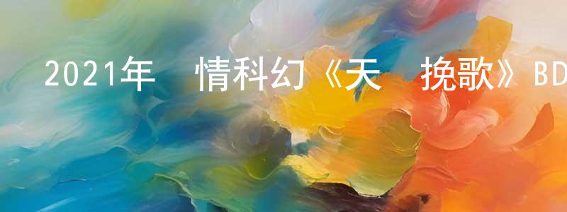 陳漢初的動漫綜藝大全,2021年劇情科幻《天鵝挽歌》BD中英雙字迅雷下載_深夜電影